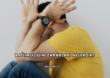 Bağımlılığın Zararları Nelerdir?