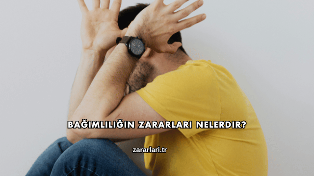 Bağımlılığın Zararları Nelerdir?