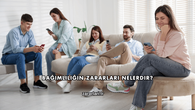 Bağımlılığın Zararları Nelerdir?