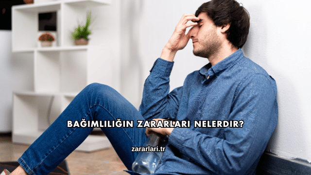 Bağımlılığın Zararları Nelerdir?