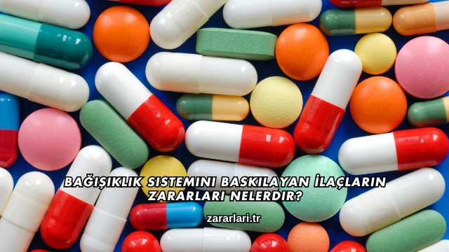 Bağışıklık Sistemini Baskılayan İlaçların Zararları Nelerdir?