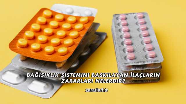 Bağışıklık Sistemini Baskılayan İlaçların Zararları Nelerdir?