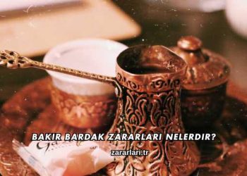 Bakır Bardak Zararları Nelerdir?