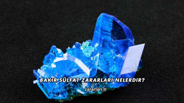 Bakır Sülfat Zararları Nelerdir?
