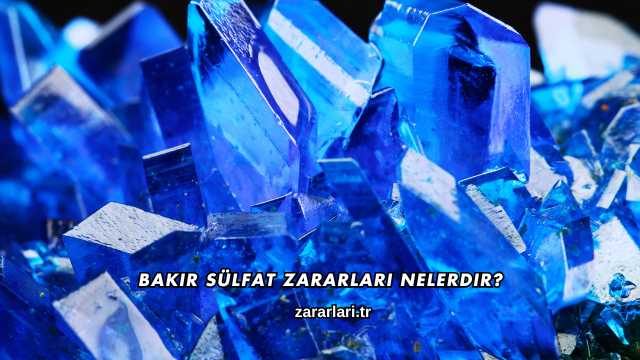Bakır Sülfat Zararları Nelerdir?