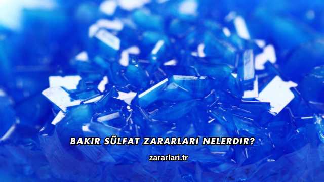 Bakır Sülfat Zararları Nelerdir?