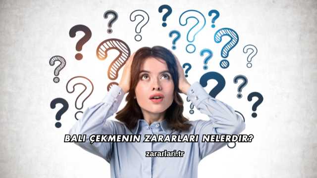 Bali Çekmenin Zararları Nelerdir?