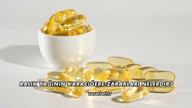 Balık Yağının Karaciğere Zararları Nelerdir?