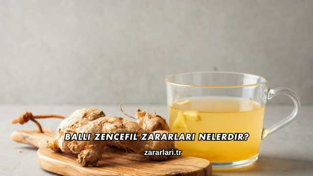 Ballı Zencefil Zararları Nelerdir?
