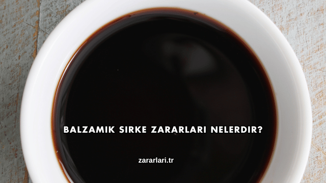 Balzamik Sirke Zararları Nelerdir?