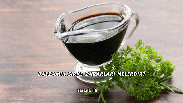 Balzamik Sirke Zararları Nelerdir?