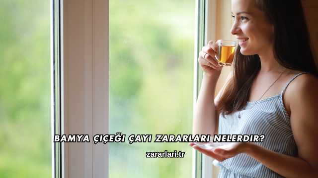 Bamya Çiçeği Çayı Zararları Nelerdir?