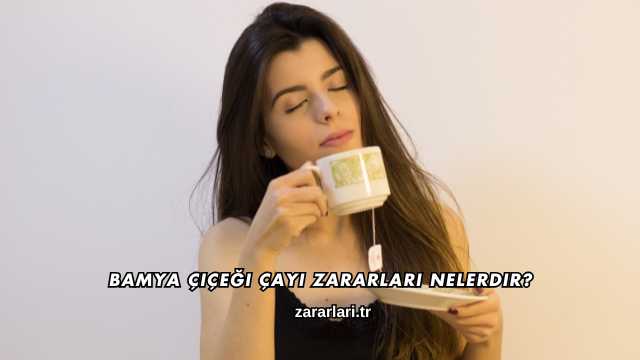 Bamya Çiçeği Çayı Zararları Nelerdir?