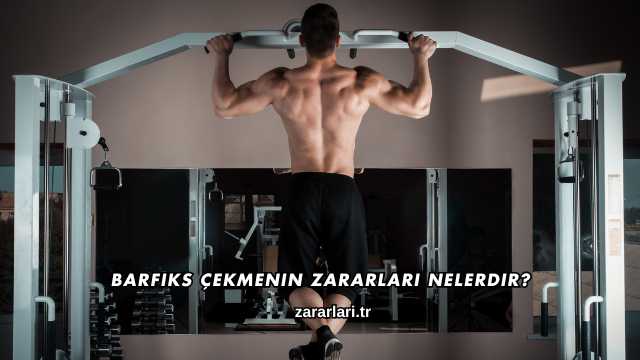 Barfiks Çekmenin Zararları Nelerdir?