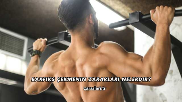 Barfiks Çekmenin Zararları Nelerdir?