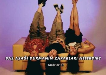 Baş Aşağı Durmanın Zararları Nelerdir?