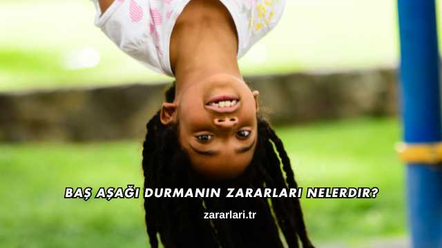 Baş Aşağı Durmanın Zararları Nelerdir?