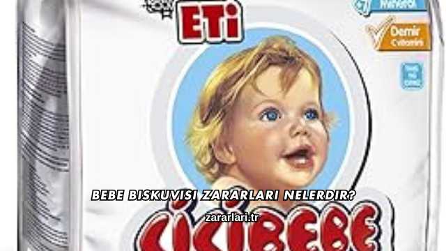 Bebe Biskuvisi Zararları Nelerdir?