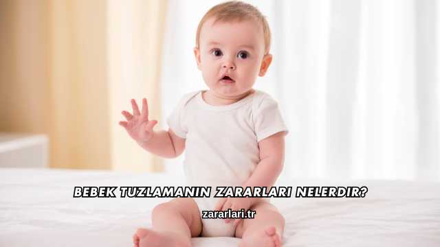 Bebek Tuzlamanın Zararları Nelerdir?