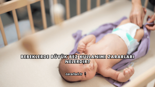 Bebeklerde Büyük Bez Kullanımı Zararları Nelerdir?