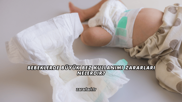 Bebeklerde Büyük Bez Kullanımı Zararları Nelerdir?