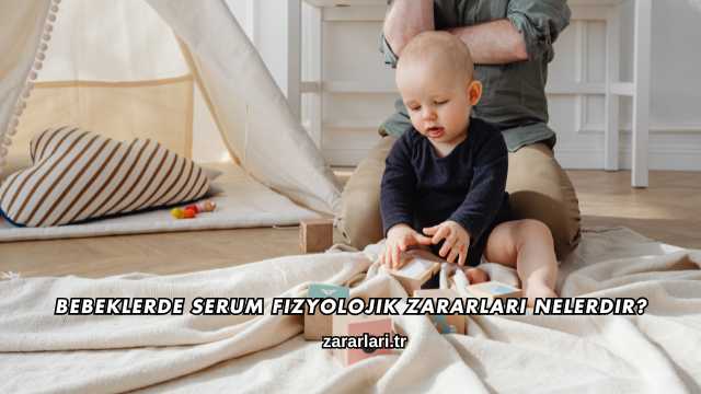 Bebeklerde Serum Fizyolojik Zararları Nelerdir?