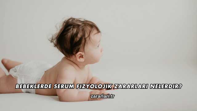 Bebeklerde Serum Fizyolojik Zararları Nelerdir?