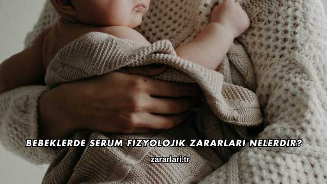 Bebeklerde Serum Fizyolojik Zararları Nelerdir?