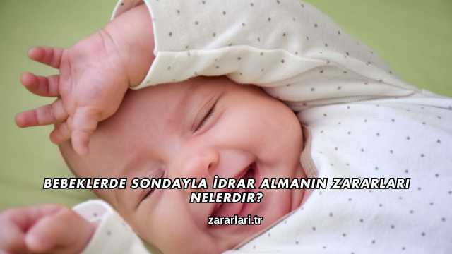 Bebeklerde Sondayla İdrar Almanın Zararları Nelerdir?