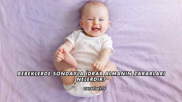 Bebeklerde Sondayla İdrar Almanın Zararları Nelerdir?