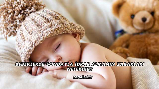 Bebeklerde Sondayla İdrar Almanın Zararları Nelerdir?