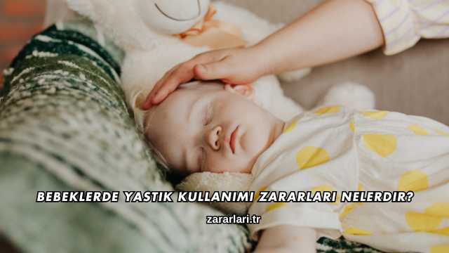 Bebeklerde Yastık Kullanımı Zararları Nelerdir?