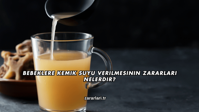 Bebeklere Kemik Suyu Verilmesinin Zararları Nelerdir?