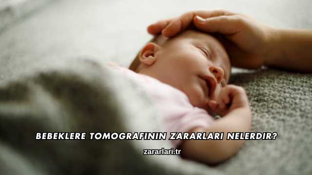 Bebeklere Tomografinin Zararları Nelerdir?