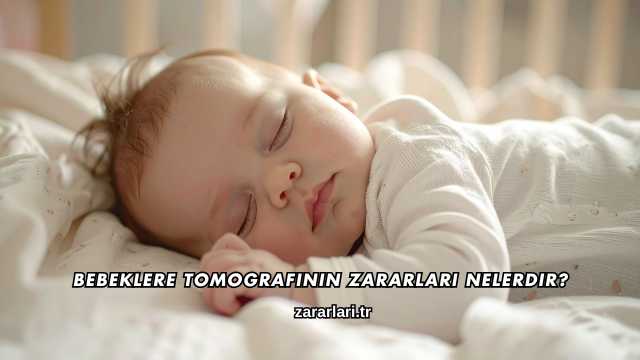 Bebeklere Tomografinin Zararları Nelerdir?