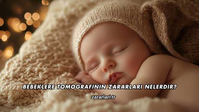 Bebeklere Tomografinin Zararları Nelerdir?