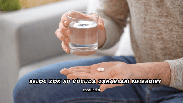 Beloc Zok 50 Vücuda Zararları Nelerdir?