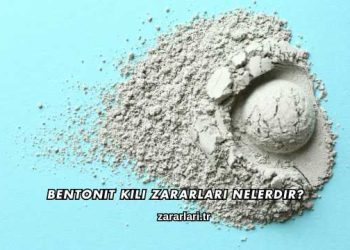 Bentonit Kili Zararları Nelerdir?