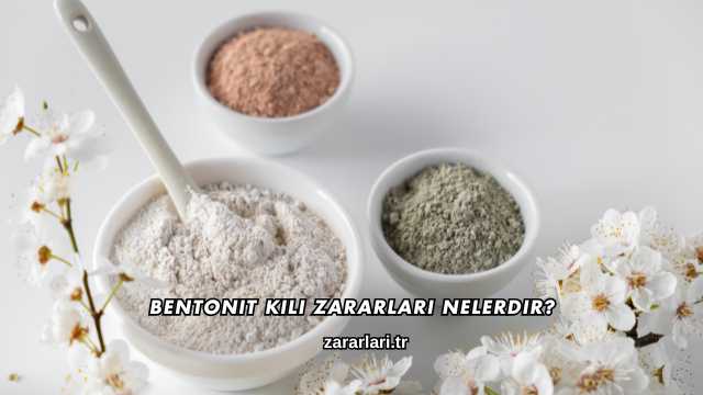 Bentonit Kili Zararları Nelerdir?