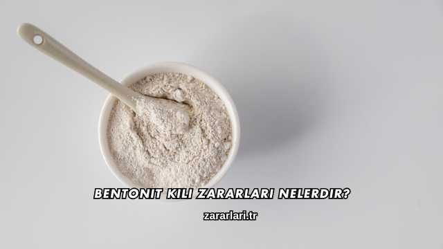 Bentonit Kili Zararları Nelerdir?