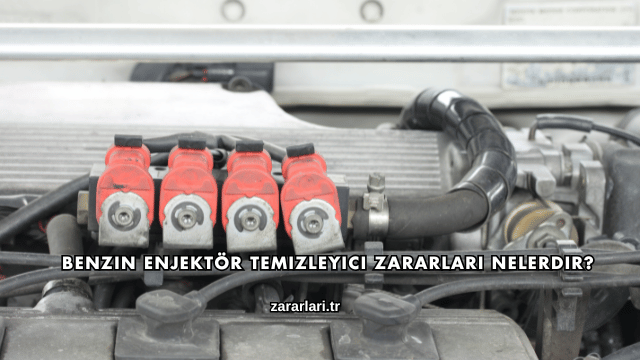 Benzin Enjektör Temizleyici Zararları Nelerdir?