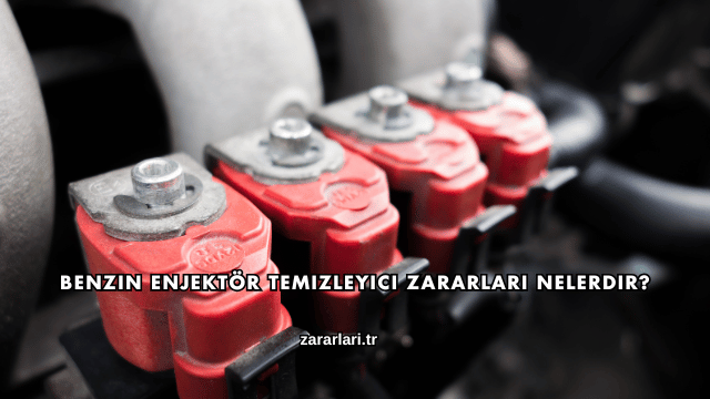 Benzin Enjektör Temizleyici Zararları Nelerdir?