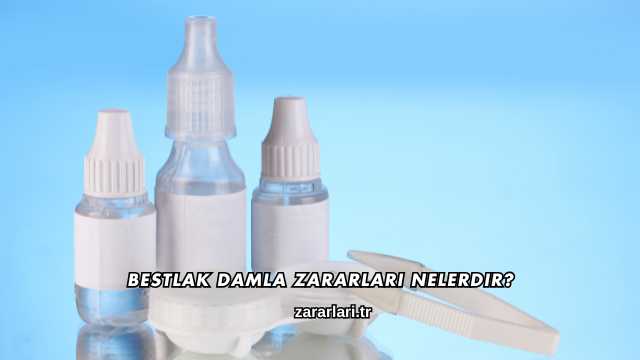 Bestlak Damla Zararları Nelerdir?