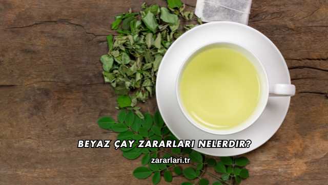 Beyaz Çay Zararları Nelerdir?