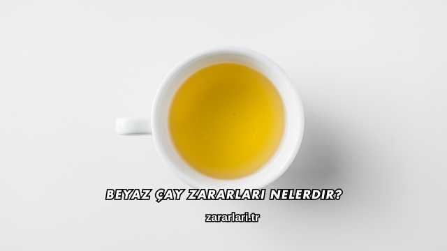 Beyaz Çay Zararları Nelerdir?