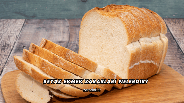 Beyaz Ekmek Zararları Nelerdir?