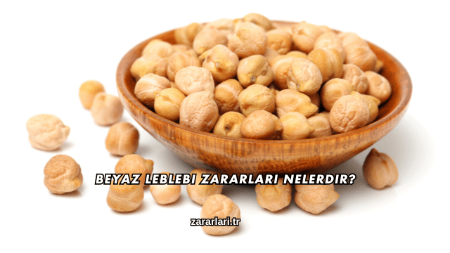 Beyaz Leblebi Zararları Nelerdir?