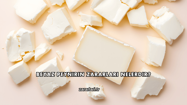 Beyaz Peynirin Zararları Nelerdir?