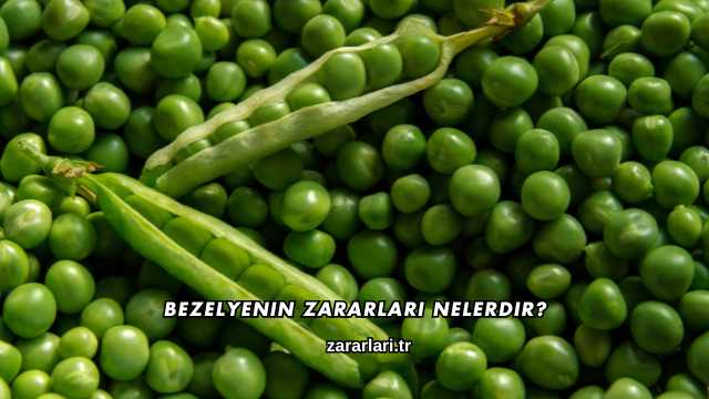 Bezelyenin Zararları Nelerdir?