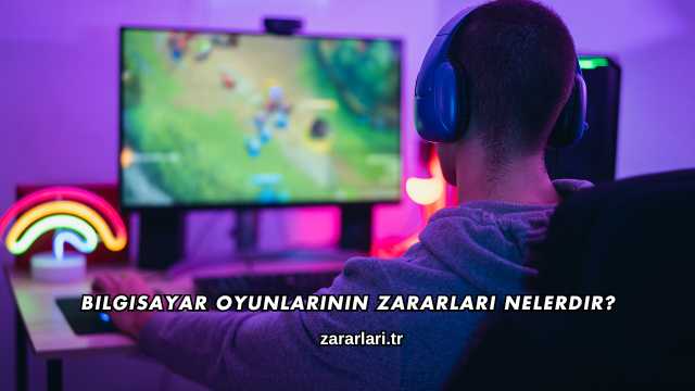 Bilgisayar Oyunlarının Zararları Nelerdir?